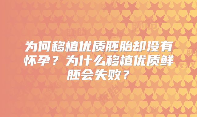 为何移植优质胚胎却没有怀孕?为什么移植优质鲜胚会失败?