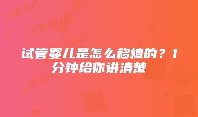 试管婴儿是怎么移植的?1分钟给你讲清楚