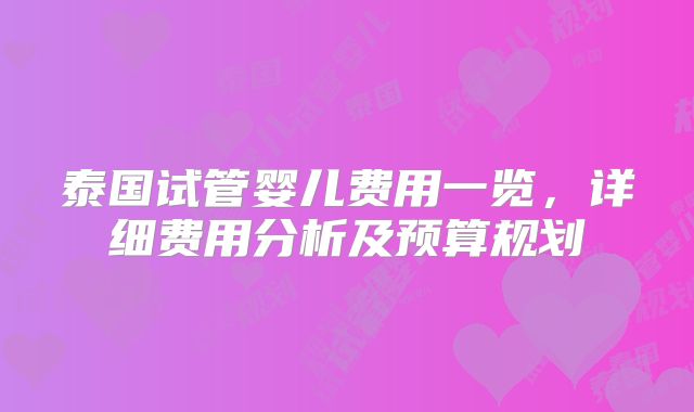 泰国试管婴儿费用一览，详细费用分析及预算规划