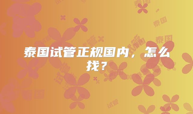 泰国试管正规国内，怎么找？