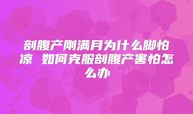 剖腹产刚满月为什么脚怕凉 如何克服剖腹产害怕怎么办