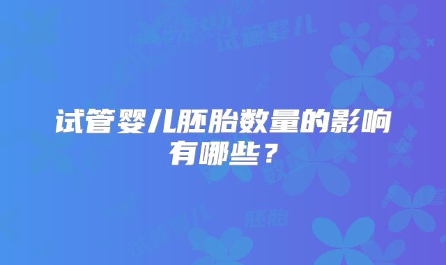 试管婴儿胚胎数量的影响有哪些?