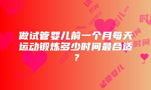做试管婴儿前一个月每天运动锻炼多少时间最合适?