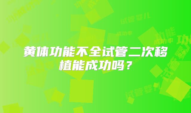 黄体功能不全试管二次移植能成功吗？