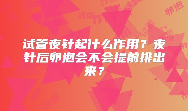 试管夜针起什么作用？夜针后卵泡会不会提前排出来？