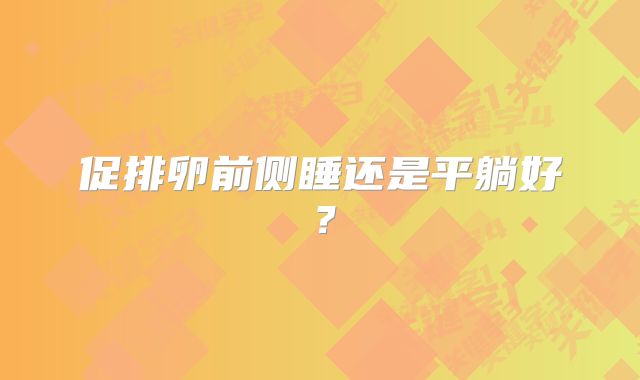 促排卵前侧睡还是平躺好?