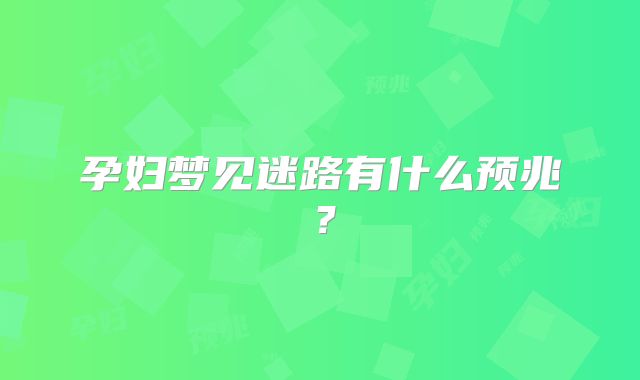 孕妇梦见迷路有什么预兆?