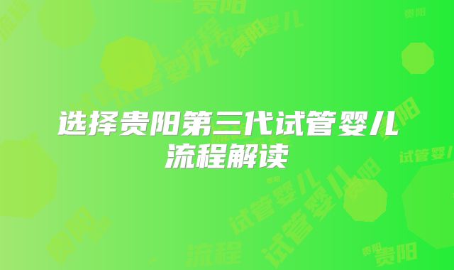 选择贵阳第三代试管婴儿流程解读