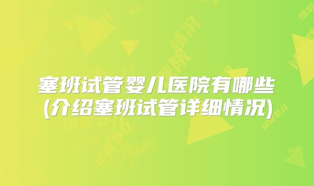 塞班试管婴儿医院有哪些(介绍塞班试管详细情况)