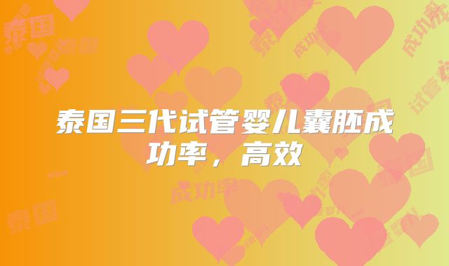 泰国三代试管婴儿囊胚成功率，高效