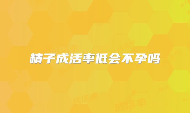 精子成活率低会不孕吗