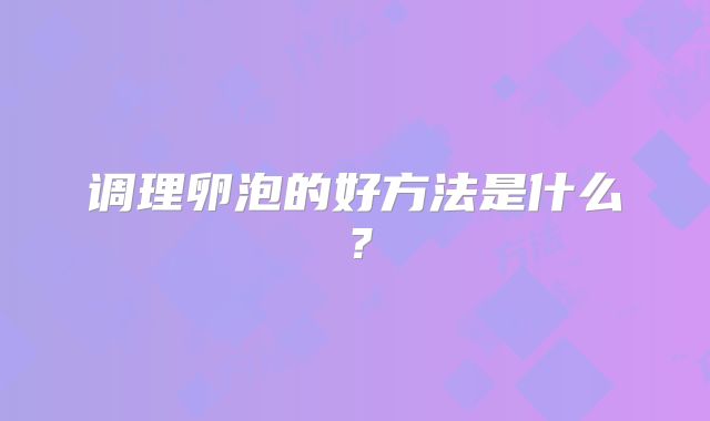 调理卵泡的好方法是什么？