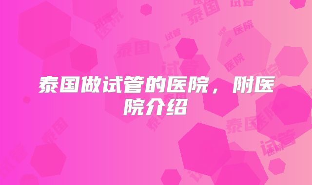 泰国做试管的医院,附医院介绍