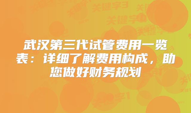 武汉第三代试管费用一览表:详细了解费用构成,助您做好财务规划