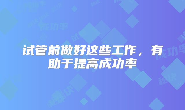 试管前做好这些工作,有助于提高成功率