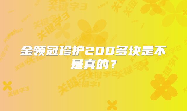 金领冠珍护200多块是不是真的？