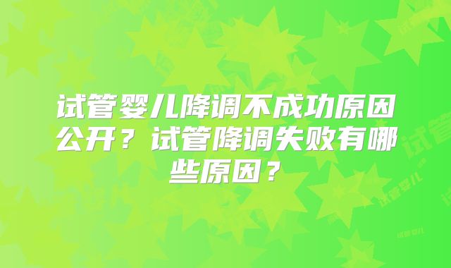 试管婴儿降调不成功原因公开?试管降调失败有哪些原因?