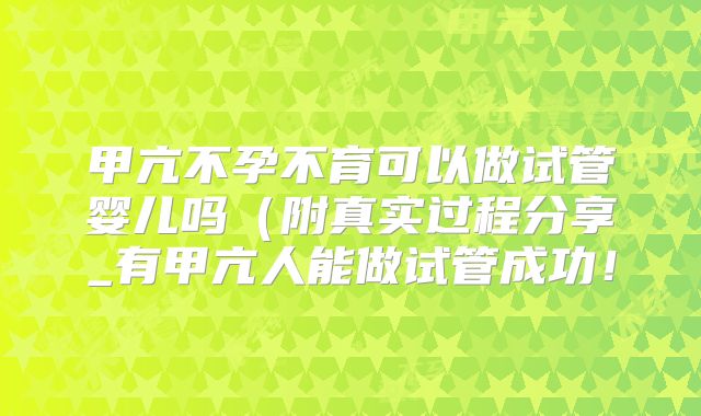 甲亢不孕不育可以做试管婴儿吗（附真实过程分享_有甲亢人能做试管成功！