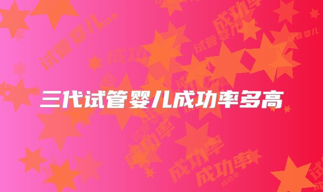 三代试管婴儿成功率多高