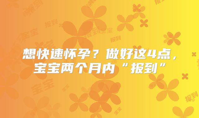 想快速怀孕？做好这4点，宝宝两个月内“报到”