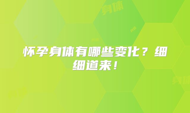 怀孕身体有哪些变化？细细道来！