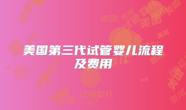 美国第三代试管婴儿流程及费用