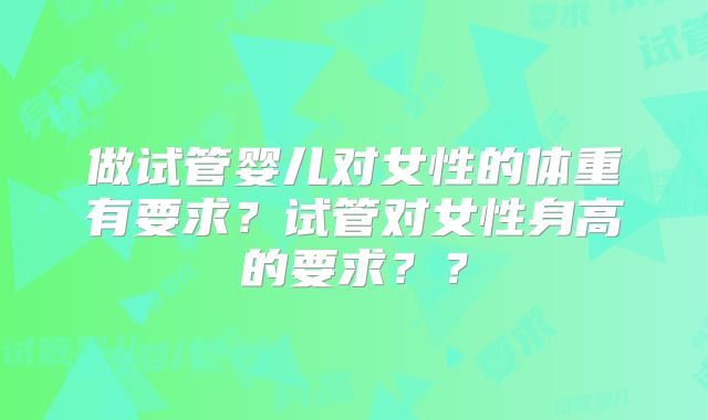 做试管婴儿对女性的体重有要求?试管对女性身高的要求??