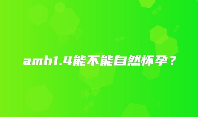 amh1.4能不能自然怀孕?
