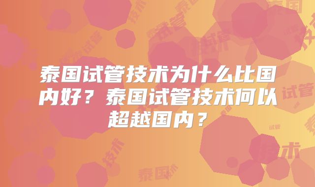 泰国试管技术为什么比国内好？泰国试管技术何以超越国内？