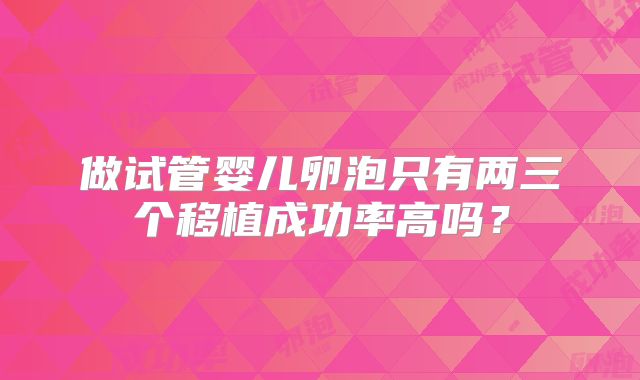 做试管婴儿卵泡只有两三个移植成功率高吗?