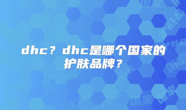 dhc？dhc是哪个国家的护肤品牌？