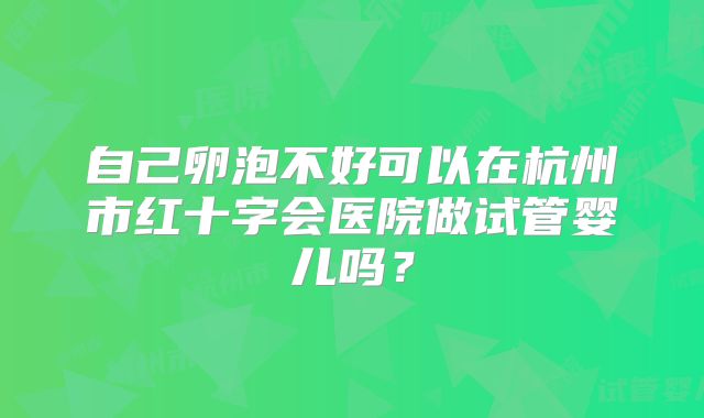自己卵泡不好可以在杭州市红十字会医院做试管婴儿吗？