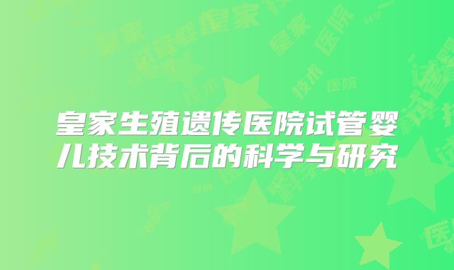 皇家生殖遗传医院试管婴儿技术背后的科学与研究