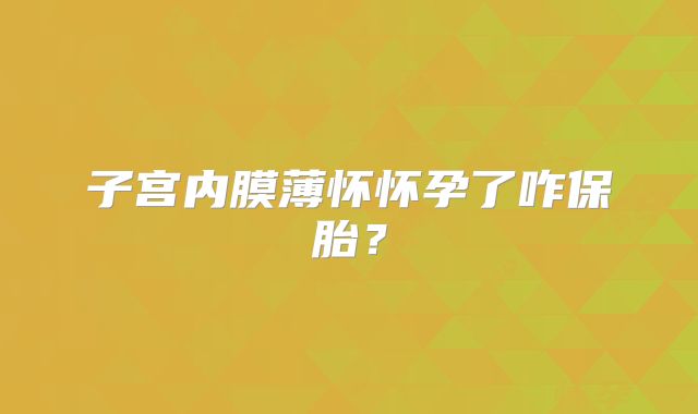 子宫内膜薄怀怀孕了咋保胎？