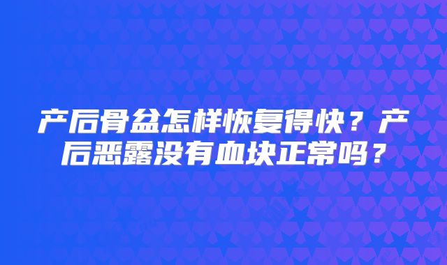 产后骨盆怎样恢复得快?产后恶露没有血块正常吗?