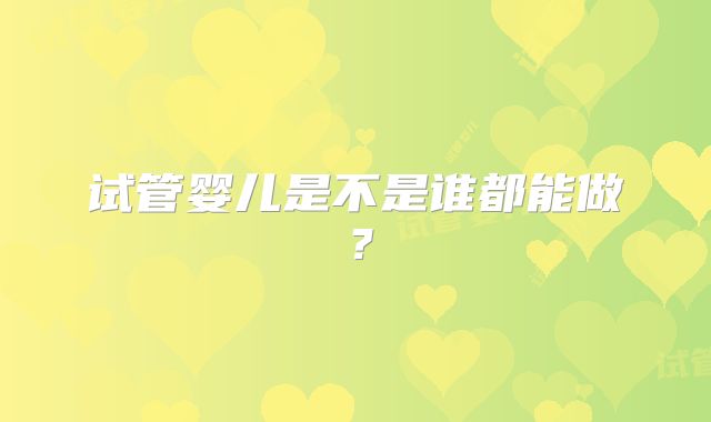 试管婴儿是不是谁都能做？