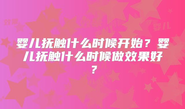 婴儿抚触什么时候开始？婴儿抚触什么时候做效果好？