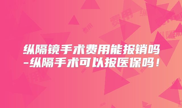 纵隔镜手术费用能报销吗-纵隔手术可以报医保吗！