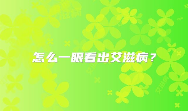 怎么一眼看出艾滋病?