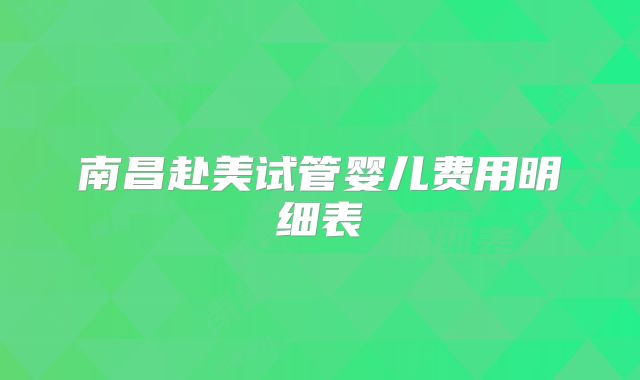 南昌赴美试管婴儿费用明细表