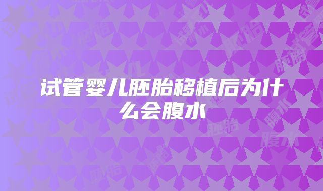 试管婴儿胚胎移植后为什么会腹水