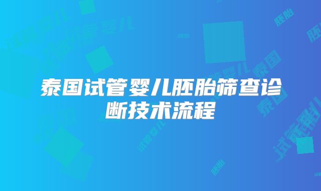 泰国试管婴儿胚胎筛查诊断技术流程
