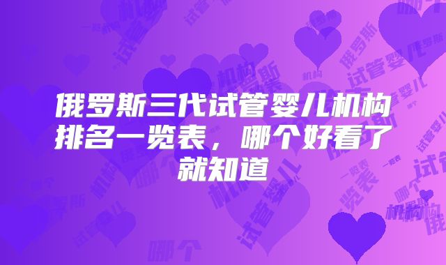 俄罗斯三代试管婴儿机构排名一览表,哪个好看了就知道