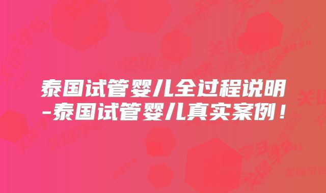 泰国试管婴儿全过程说明-泰国试管婴儿真实案例！
