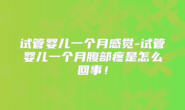试管婴儿一个月感觉-试管婴儿一个月腹部疼是怎么回事！
