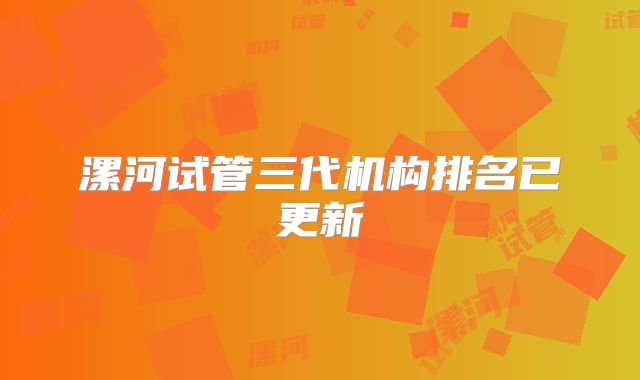 漯河试管三代机构排名已更新
