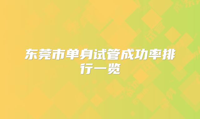 东莞市单身试管成功率排行一览