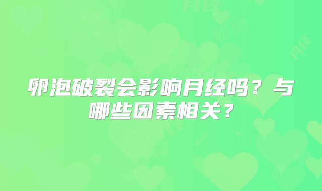 卵泡破裂会影响月经吗?与哪些因素相关?