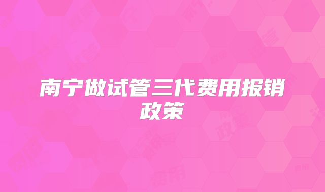 南宁做试管三代费用报销政策