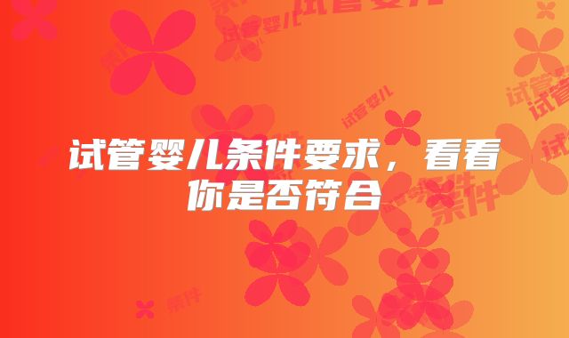 试管婴儿条件要求，看看你是否符合